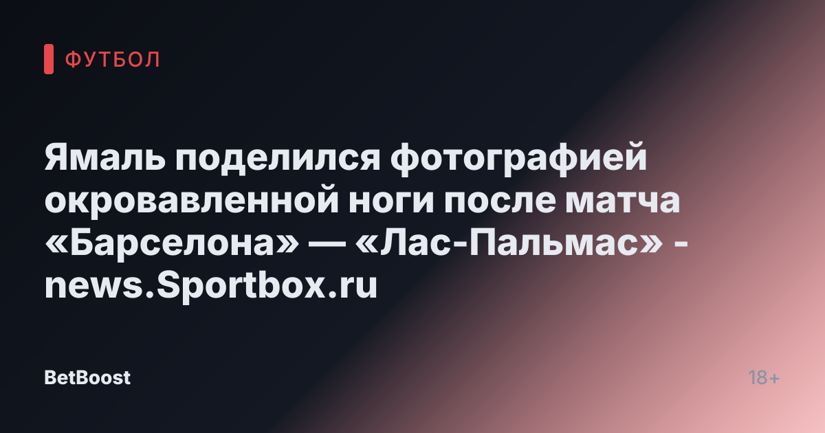 Ямаль поделился фотографией окровавленной ноги после матча «Барселона» — «Лас-Пальмас» - news.Sportbox.ru