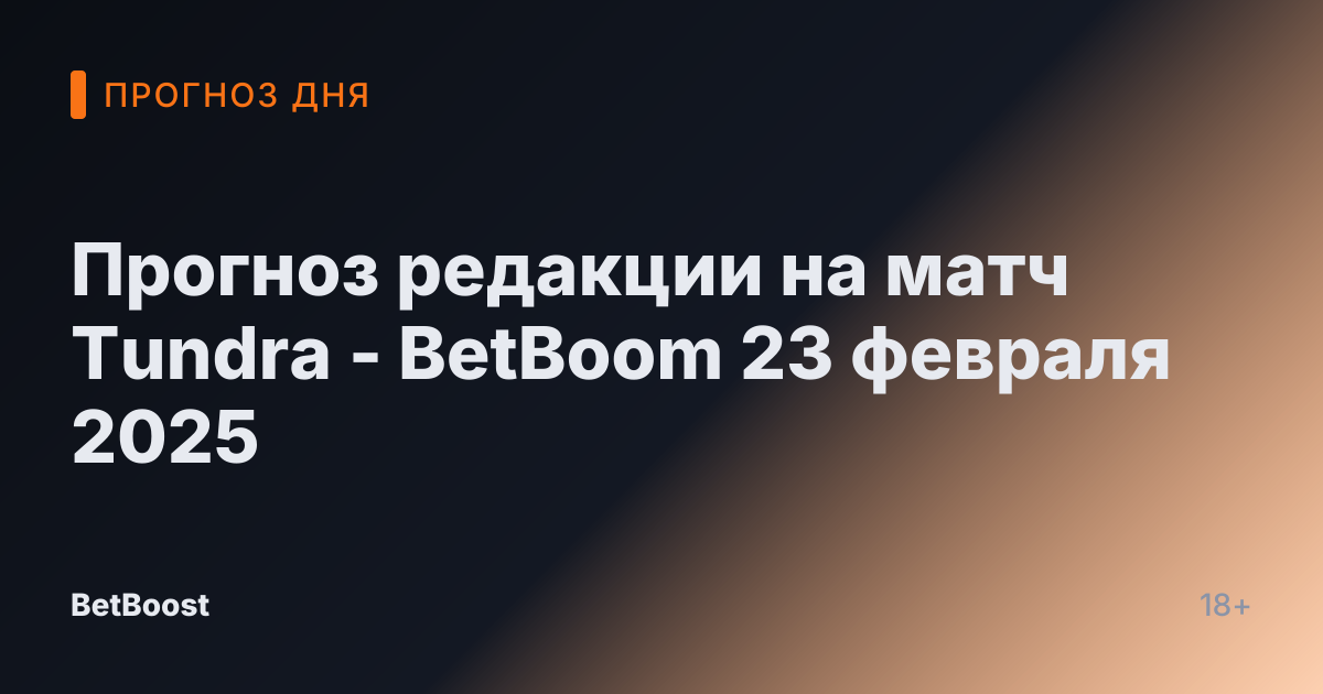 Прогноз редакции на матч Tundra - BetBoom 23 февраля 2025
