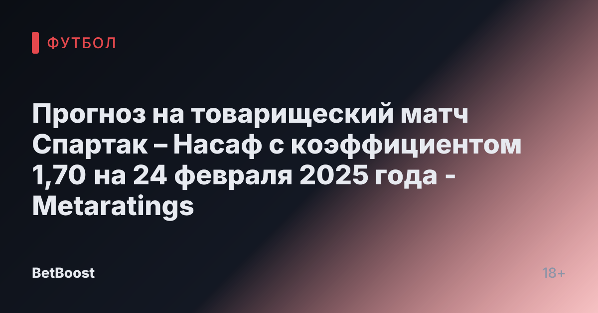 Прогноз на товарищеский матч Спартак – Насаф с коэффициентом 1,70 на 24 февраля 2025 года - Metaratings