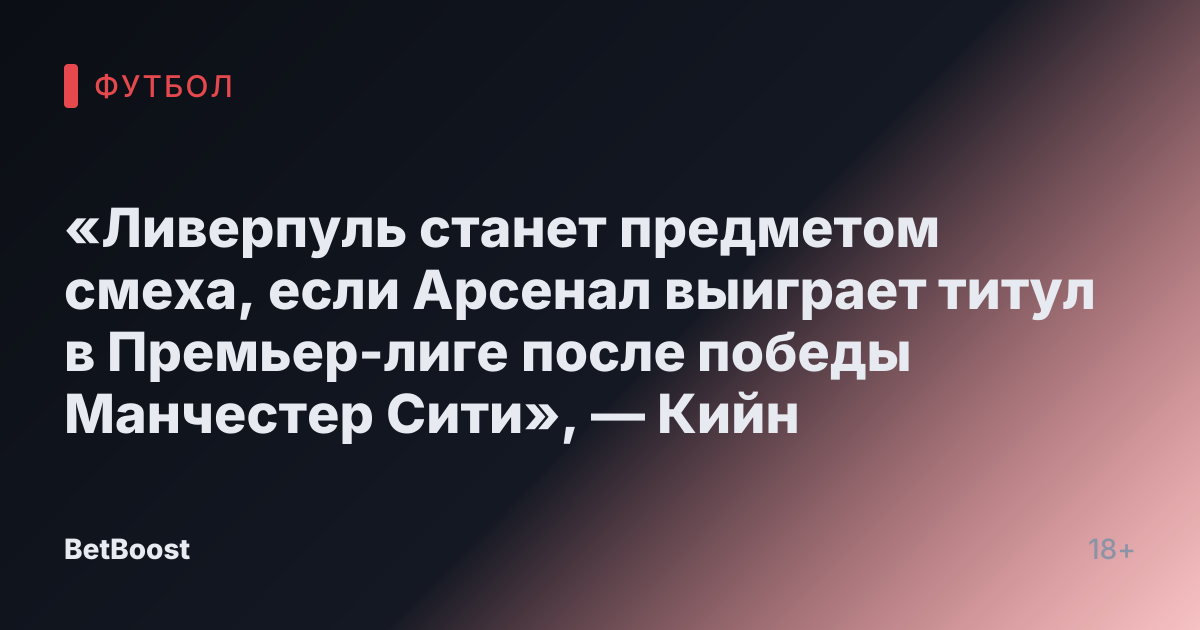 «Ливерпуль станет предметом смеха, если Арсенал выиграет титул в Премьер-лиге после победы Манчестер Сити», — Кийн