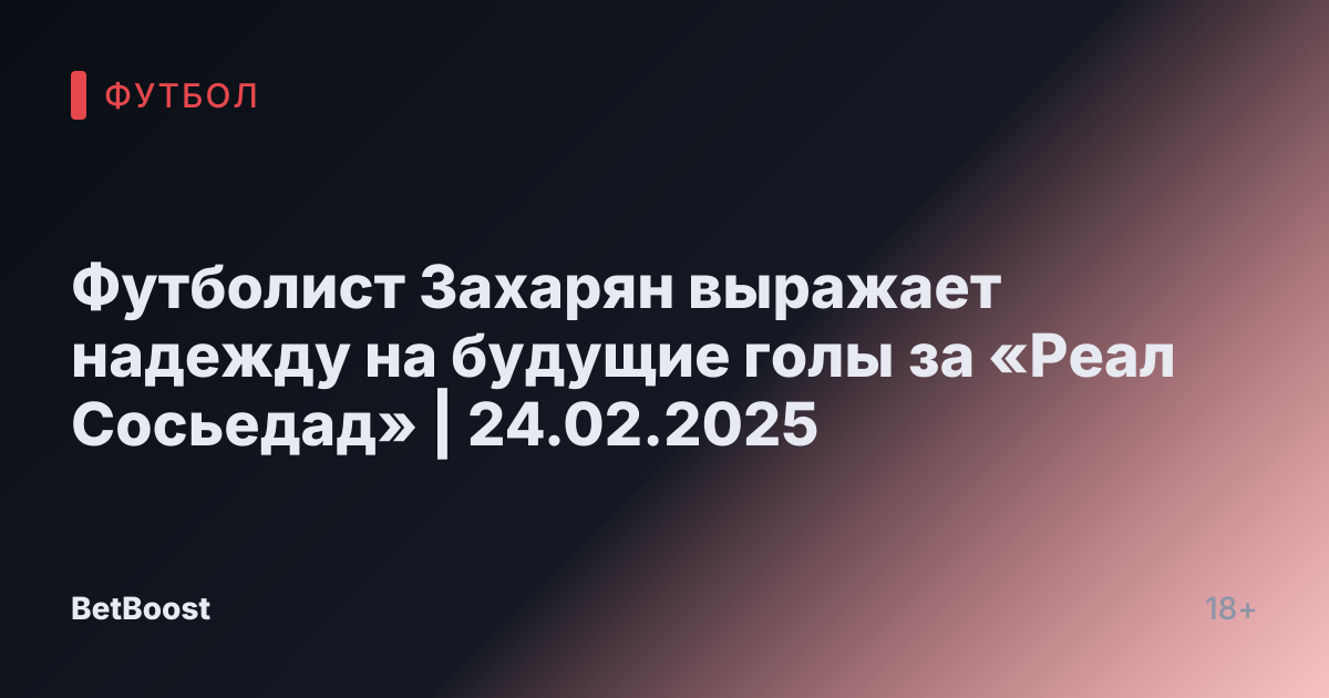 Футболист Захарян выражает надежду на будущие голы за «Реал Сосьедад» | 24.02.2025