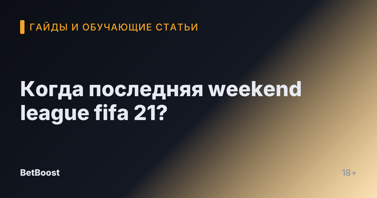 Когда последняя weekend league fifa 21?