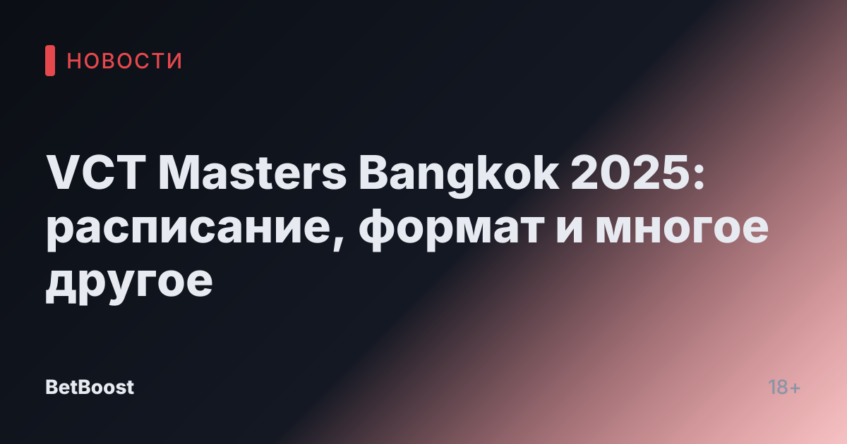 VCT Masters Bangkok 2025: расписание, формат и многое другое