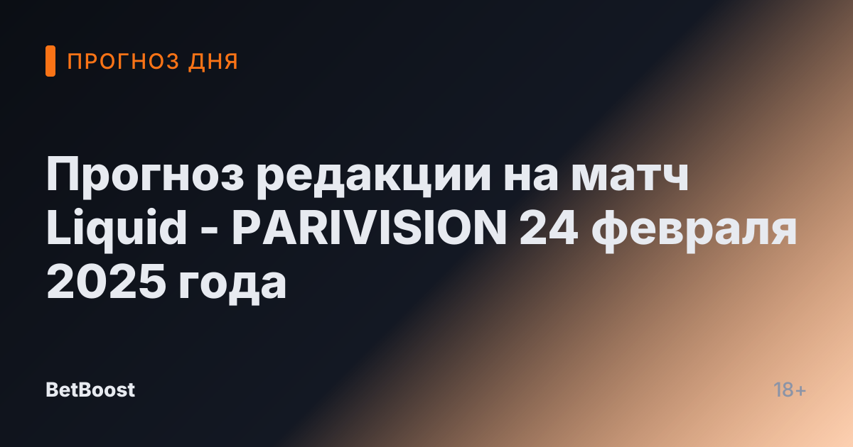 Прогноз редакции на матч Liquid - PARIVISION 24 февраля 2025 года