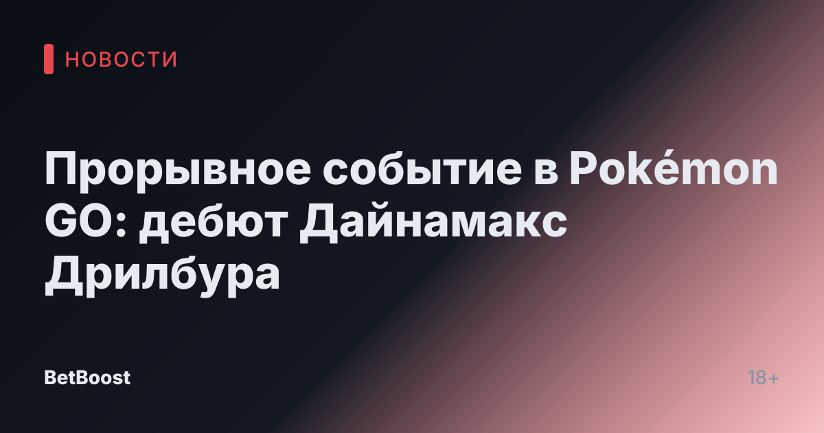 Прорывное событие в Pokémon GO: дебют Дайнамакс Дрилбура