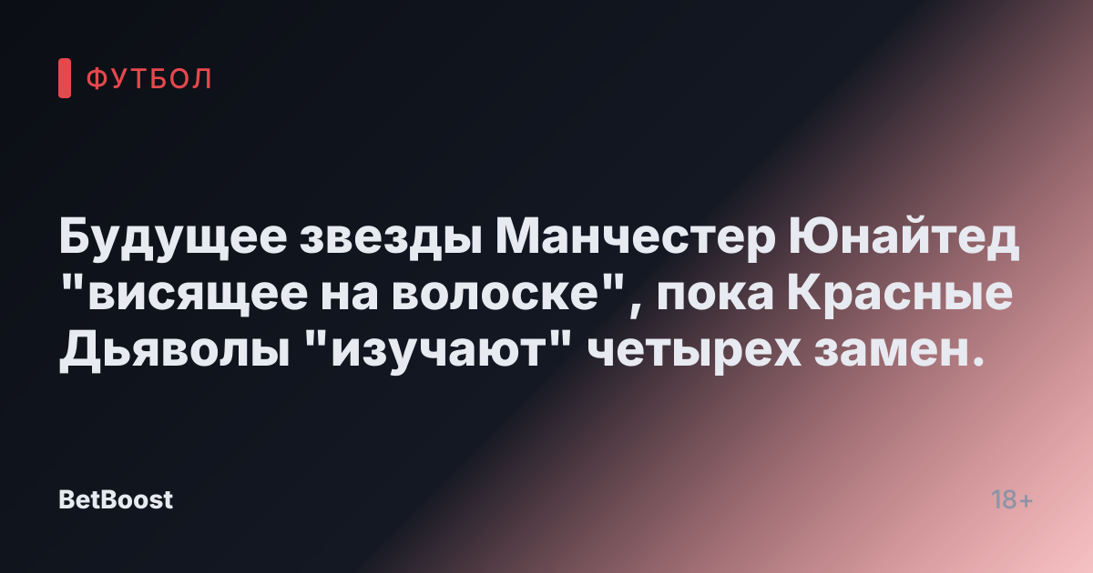 Будущее звезды Манчестер Юнайтед "висящее на волоске", пока Красные Дьяволы "изучают" четырех замен.