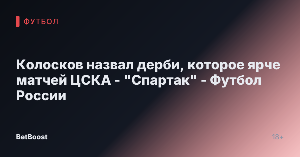 Колосков назвал дерби, которое ярче матчей ЦСКА - "Спартак" - Футбол России