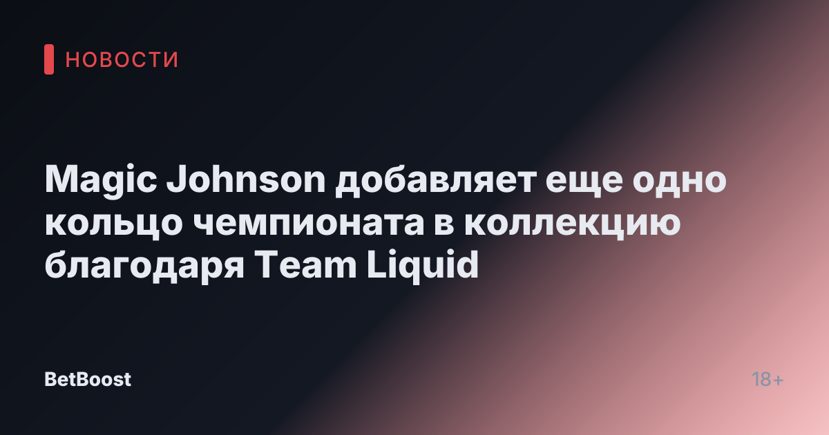 Magic Johnson добавляет еще одно кольцо чемпионата в коллекцию благодаря Team Liquid
