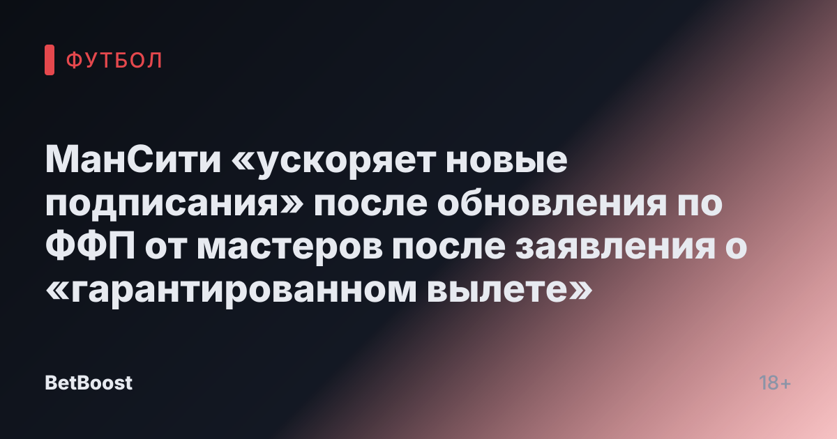 МанСити «ускоряет новые подписания» после обновления по ФФП от мастеров после заявления о «гарантированном вылете»