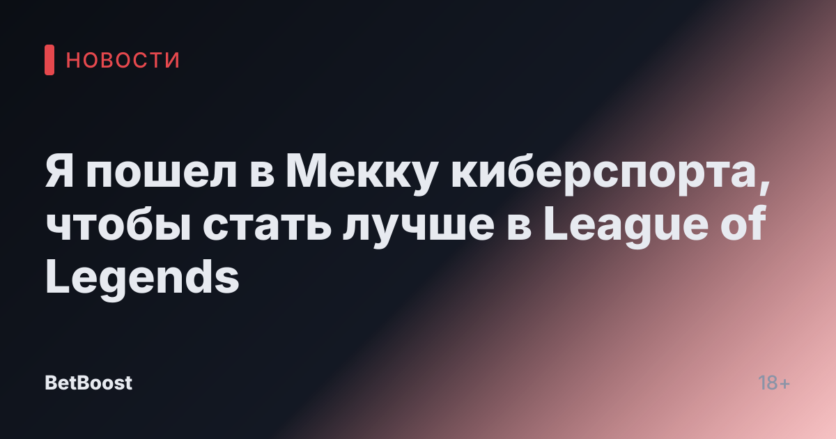 Я пошел в Мекку киберспорта, чтобы стать лучше в League of Legends
