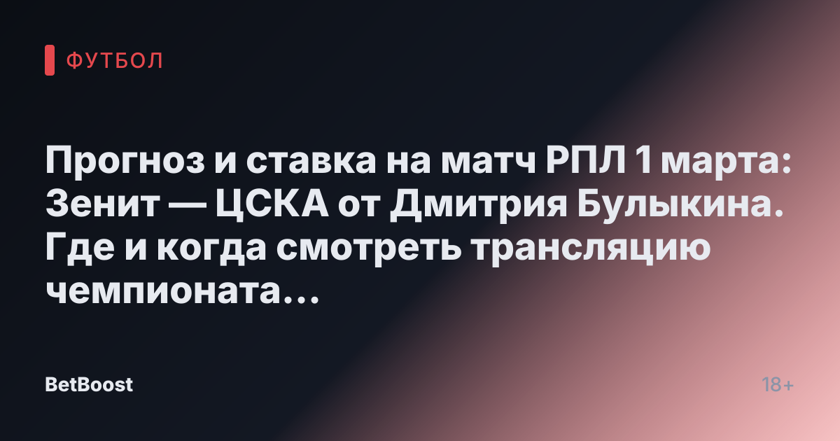 Прогноз и ставка на матч РПЛ 1 марта: Зенит — ЦСКА от Дмитрия Булыкина. Где и когда смотреть трансляцию чемпионата России, результаты и анализ возможного победителя.