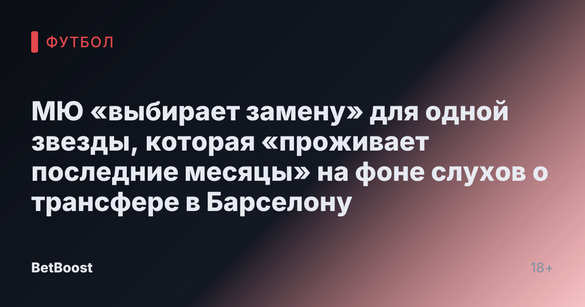 МЮ «выбирает замену» для одной звезды, которая «проживает последние месяцы» на фоне слухов о трансфере в Барселону