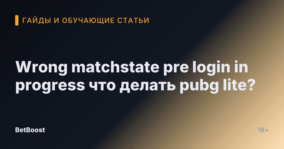 Wrong matchstate pre login in progress что делать pubg lite?