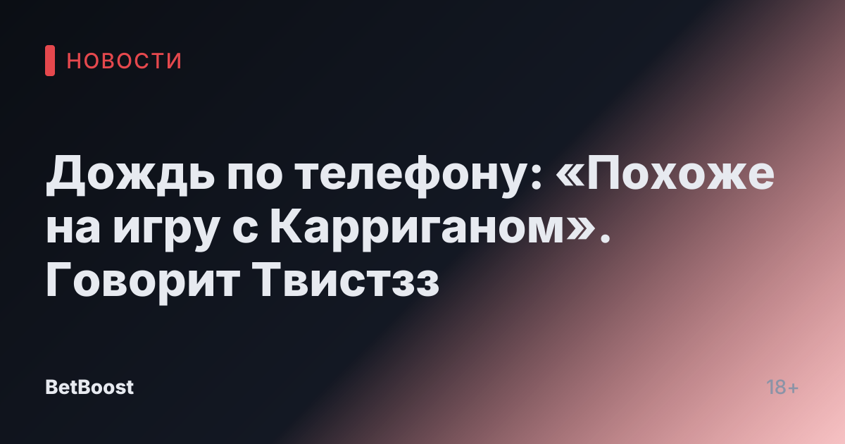 Дождь по телефону: «Похоже на игру с Карриганом». Говорит Твистзз