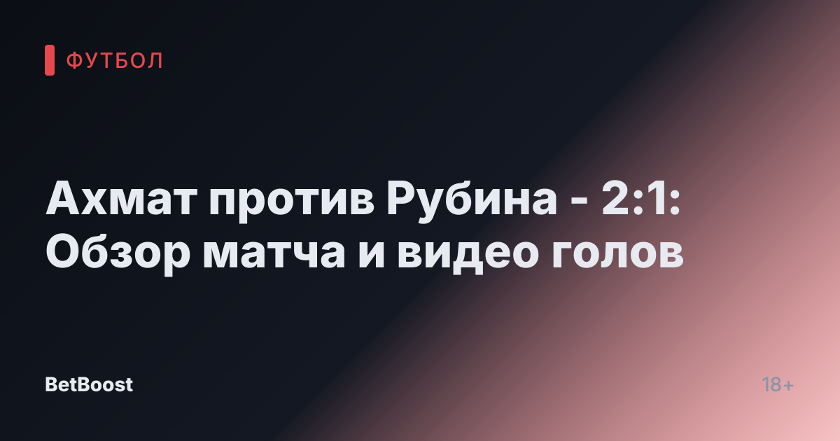 Ахмат против Рубина - 2:1: Обзор матча и видео голов