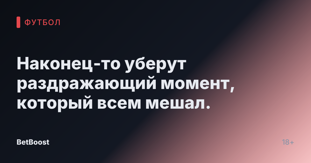 Наконец-то уберут раздражающий момент, который всем мешал.