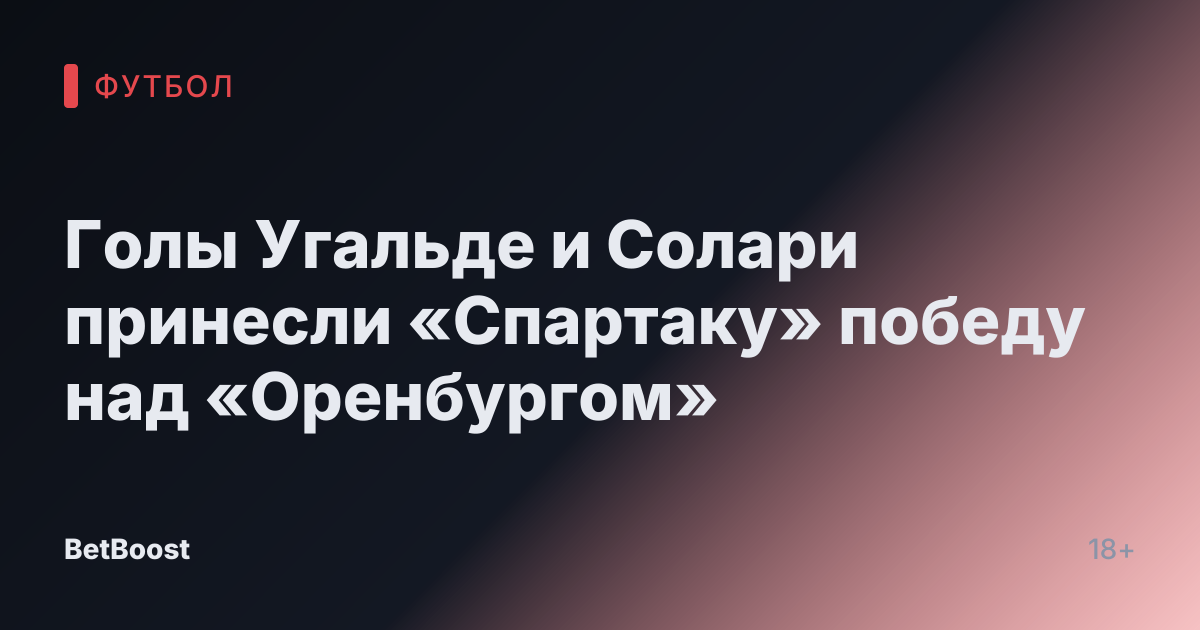 Голы Угальде и Солари принесли «Спартаку» победу над «Оренбургом»