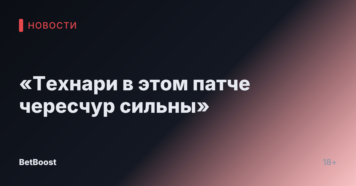 «Технари в этом патче чересчур сильны»