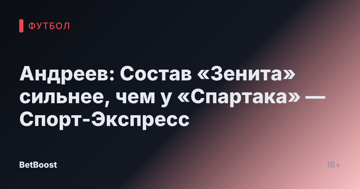 Андреев: Состав «Зенита» сильнее, чем у «Спартака» — Спорт-Экспресс