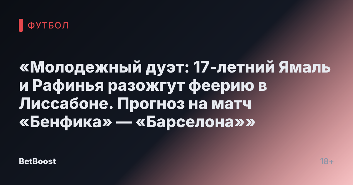 «Молодежный дуэт: 17-летний Ямаль и Рафинья разожгут феерию в Лиссабоне. Прогноз на матч «Бенфика» — «Барселона»»