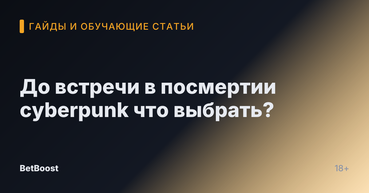 До встречи в посмертии cyberpunk что выбрать?