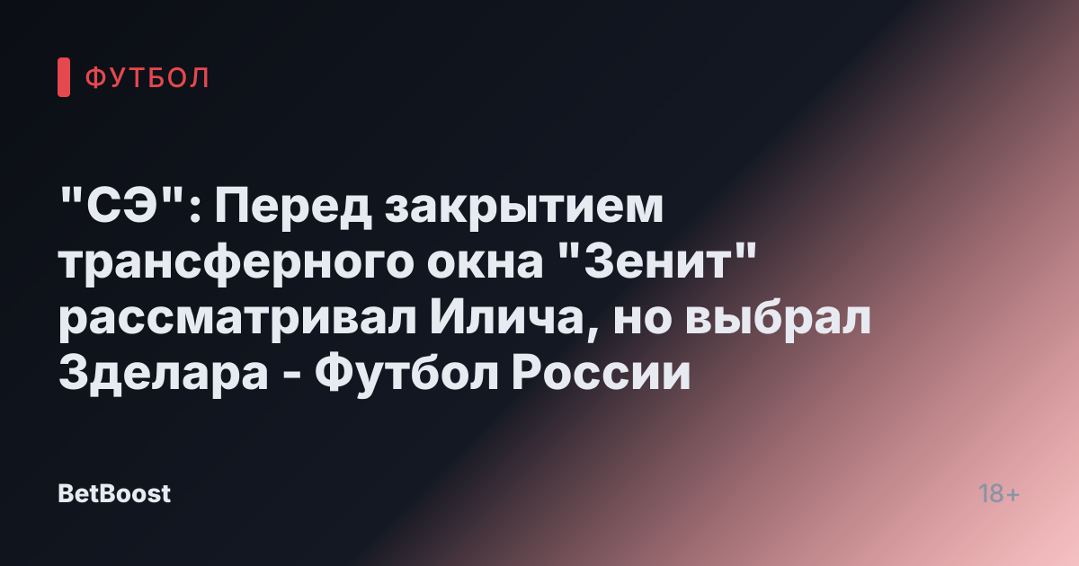 "СЭ": Перед закрытием трансферного окна "Зенит" рассматривал Илича, но выбрал Зделара - Футбол России