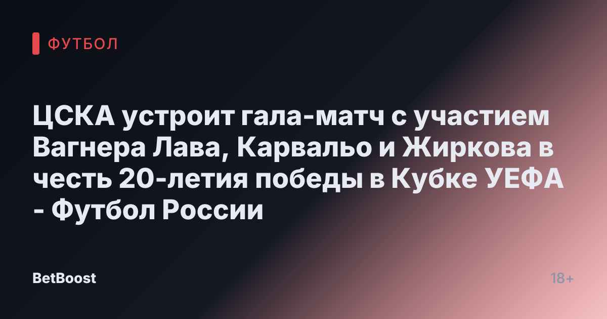 ЦСКА устроит гала-матч с участием Вагнера Лава, Карвальо и Жиркова в честь 20-летия победы в Кубке УЕФА - Футбол России