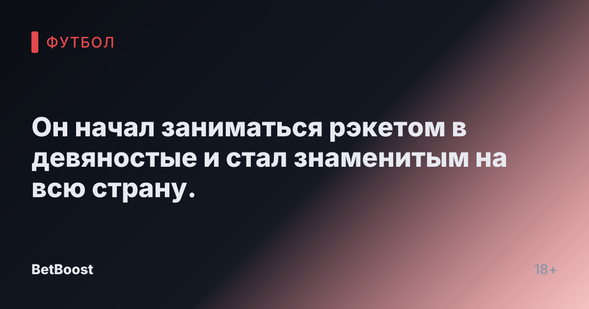 Он начал заниматься рэкетом в девяностые и стал знаменитым на всю страну.