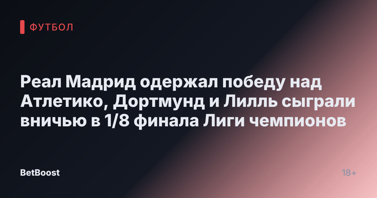 Реал Мадрид одержал победу над Атлетико, Дортмунд и Лилль сыграли вничью в 1/8 финала Лиги чемпионов