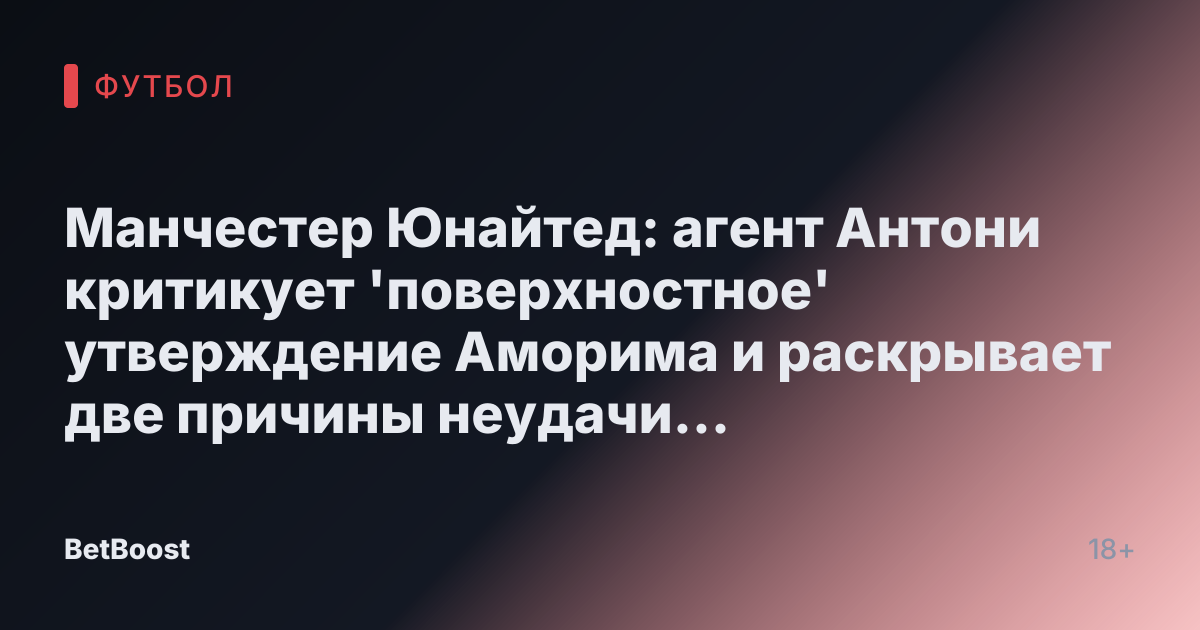 Манчестер Юнайтед: агент Антони критикует 'поверхностное' утверждение Аморима и раскрывает две причины неудачи трансфера.