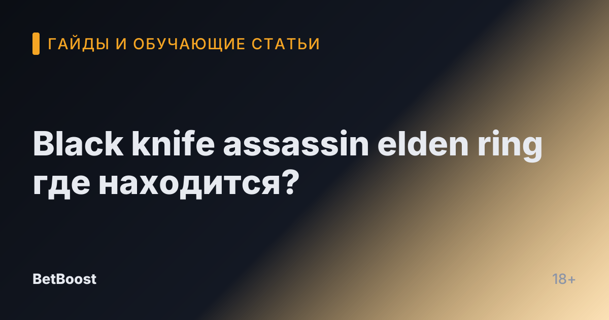 Black knife assassin elden ring где находится?