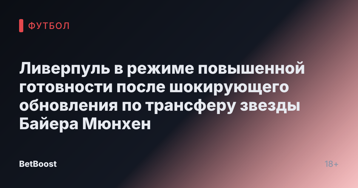 Ливерпуль в режиме повышенной готовности после шокирующего обновления по трансферу звезды Байера Мюнхен