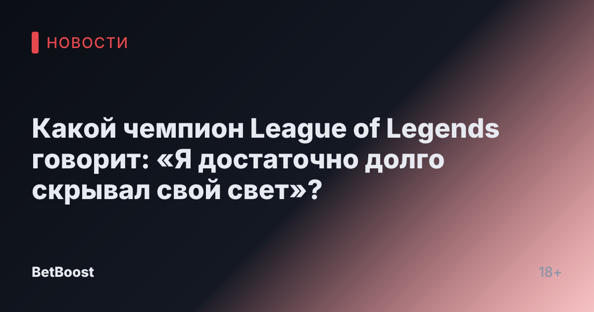 Какой чемпион League of Legends говорит: «Я достаточно долго скрывал свой свет»?