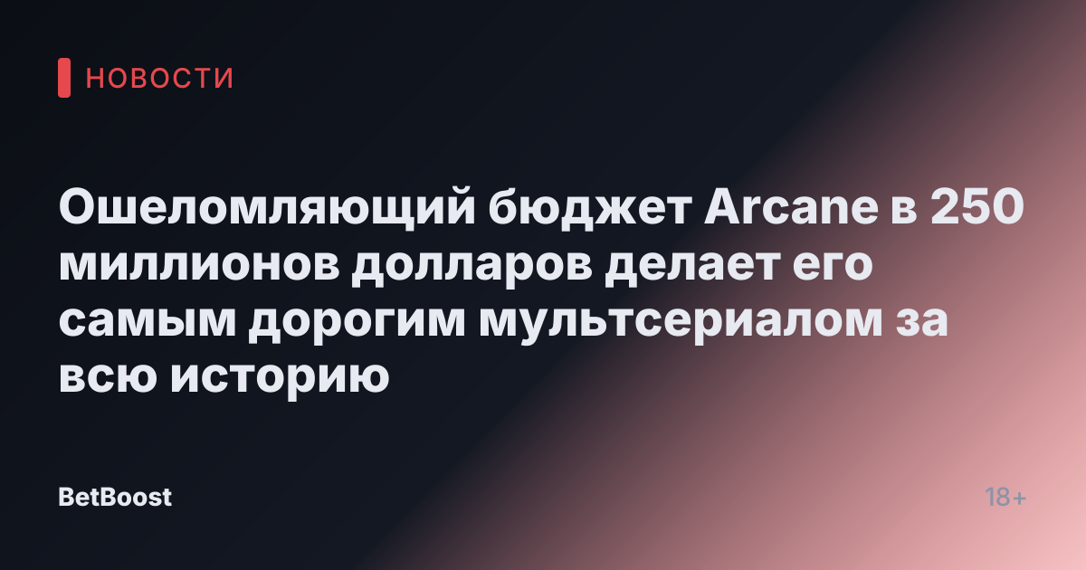Ошеломляющий бюджет Arcane в 250 миллионов долларов делает его самым дорогим мультсериалом за всю историю