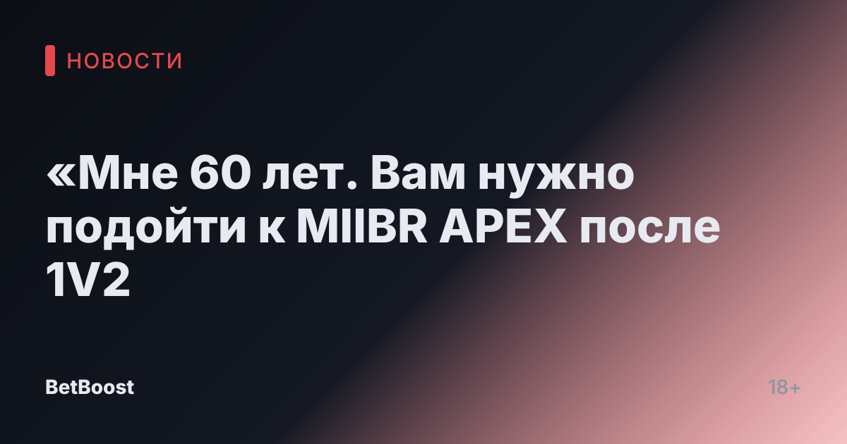 «Мне 60 лет. Вам нужно подойти к MIIBR APEX после 1V2