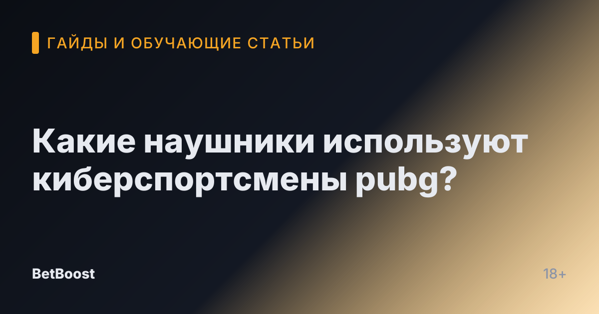 Какие наушники используют киберспортсмены pubg?