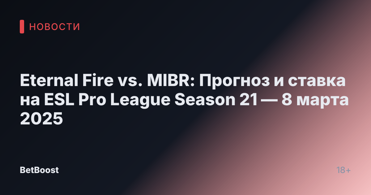 Eternal Fire vs. MIBR: Прогноз и ставка на ESL Pro League Season 21 — 8 марта 2025