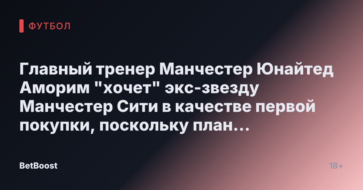 Главный тренер Манчестер Юнайтед Аморим "хочет" экс-звезду Манчестер Сити в качестве первой покупки, поскольку план трансферов на январь становится ясным