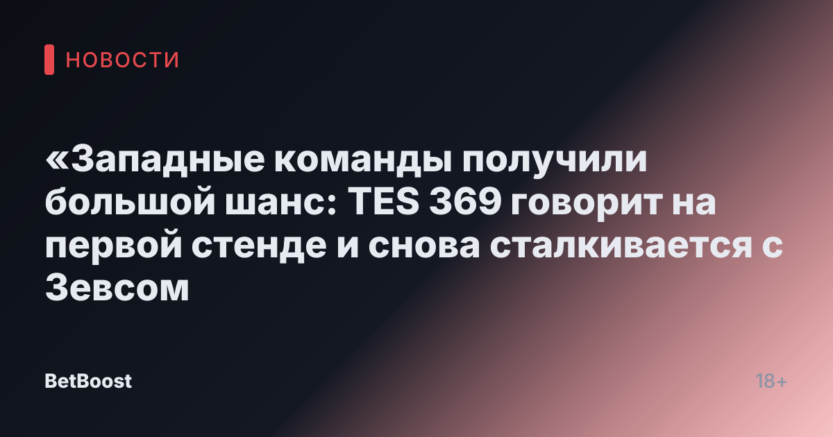 «Западные команды получили большой шанс: TES 369 говорит на первой стенде и снова сталкивается с Зевсом