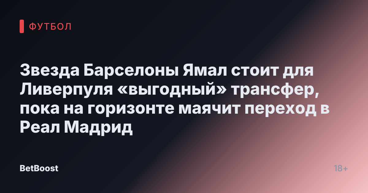 Звезда Барселоны Ямал стоит для Ливерпуля «выгодный» трансфер, пока на горизонте маячит переход в Реал Мадрид