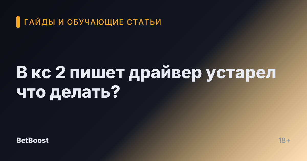 В кс 2 пишет драйвер устарел что делать?