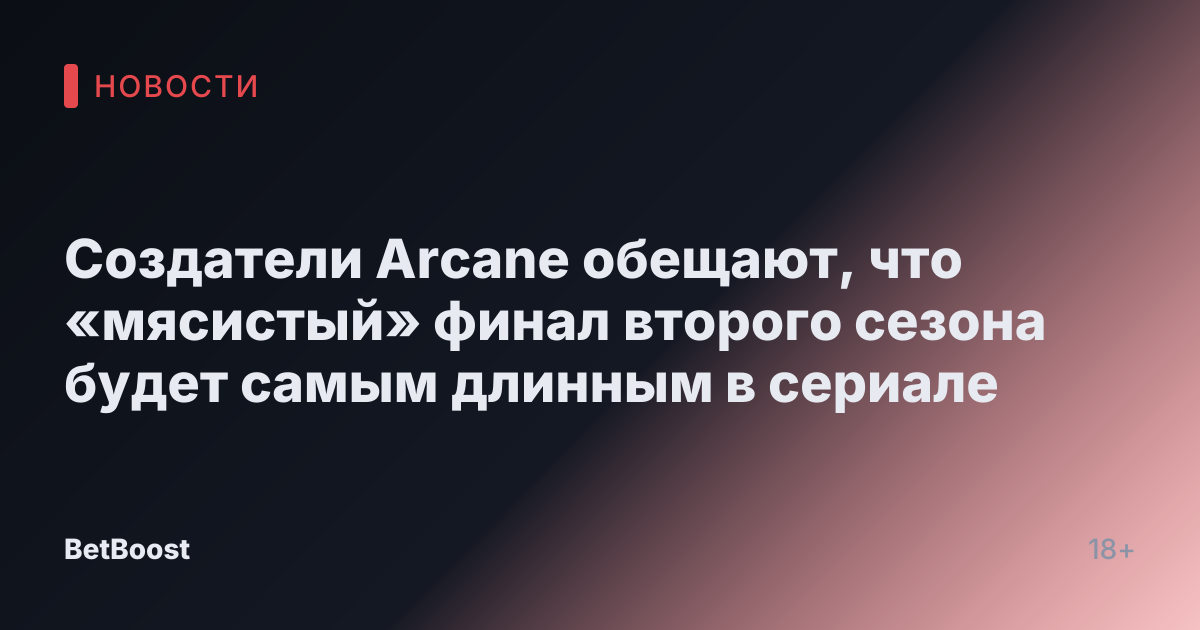 Создатели Arcane обещают, что «мясистый» финал второго сезона будет самым длинным в сериале