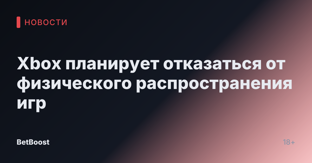 Xbox планирует отказаться от физического распространения игр