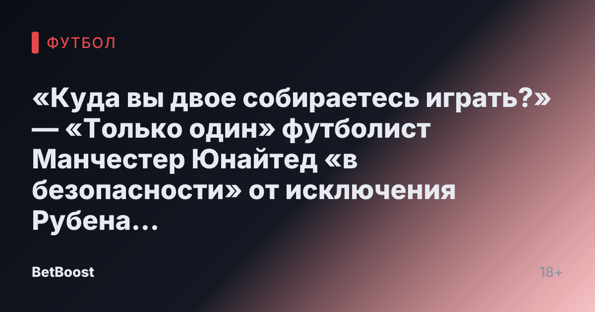 «Куда вы двое собираетесь играть?» — «Только один» футболист Манчестер Юнайтед «в безопасности» от исключения Рубена Аморима