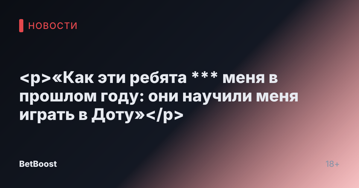 <p>«Как эти ребята *** меня в прошлом году: они научили меня играть в Доту»</p>