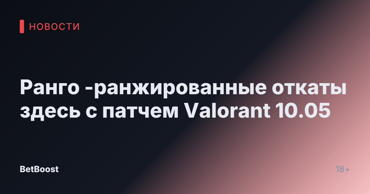 Ранго -ранжированные откаты здесь с патчем Valorant 10.05
