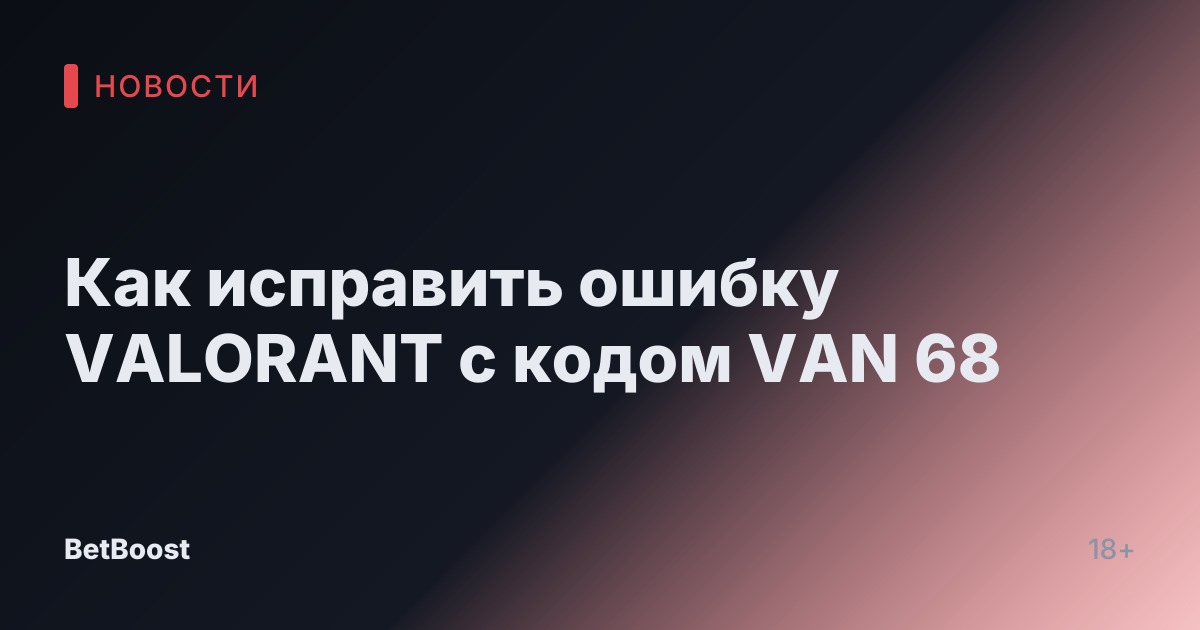 Как исправить ошибку VALORANT с кодом VAN 68