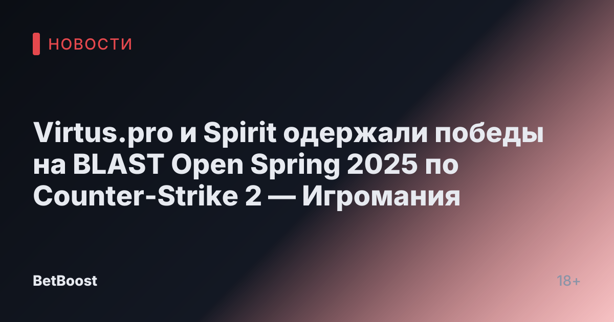 Virtus.pro и Spirit одержали победы на BLAST Open Spring 2025 по Counter-Strike 2 — Игромания