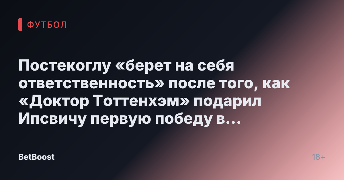 Постекоглу «берет на себя ответственность» после того, как «Доктор Тоттенхэм» подарил Ипсвичу первую победу в Премьер-лиге сезона.