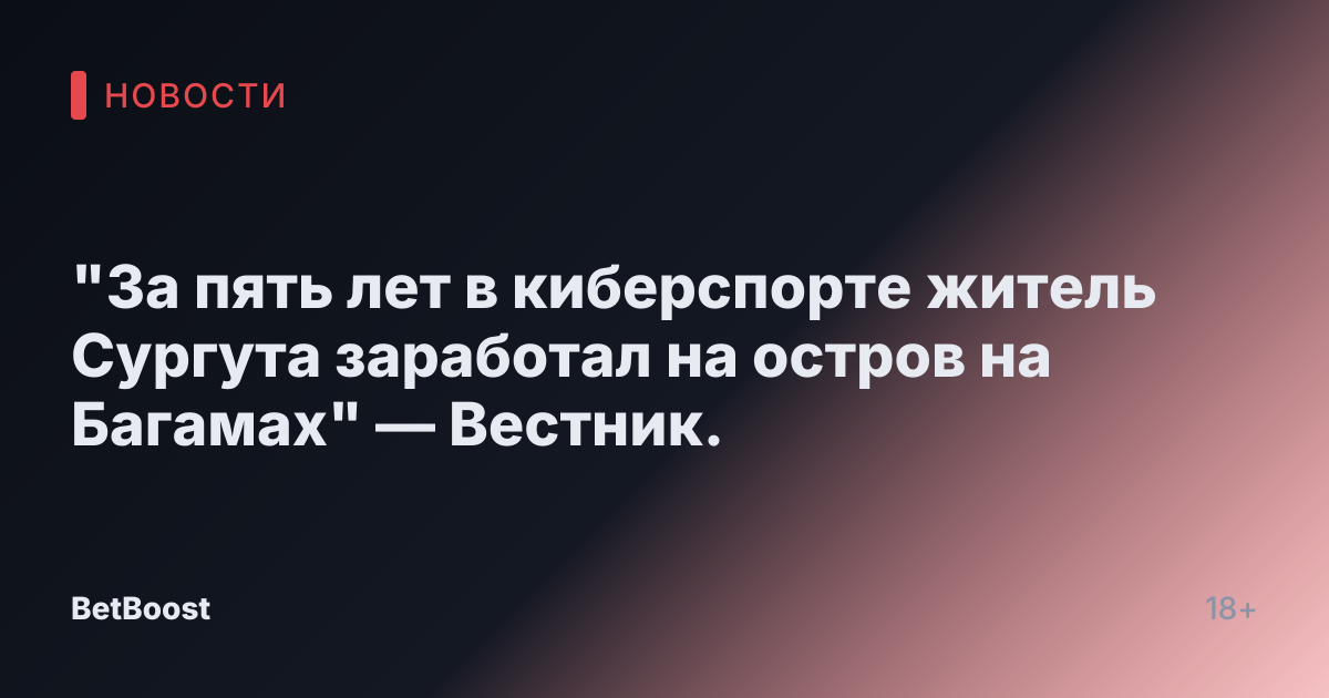 "За пять лет в киберспорте житель Сургута заработал на остров на Багамах" — Вестник.